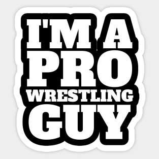 I'm A Pro Wrestling Guy - Pro Wrestling Sticker